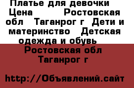 Платье для девочки. › Цена ­ 500 - Ростовская обл., Таганрог г. Дети и материнство » Детская одежда и обувь   . Ростовская обл.,Таганрог г.